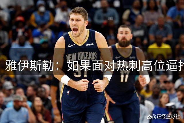 雅伊斯勒：如果面对热刺高位逼抢+赢下对抗，就能够制造威胁